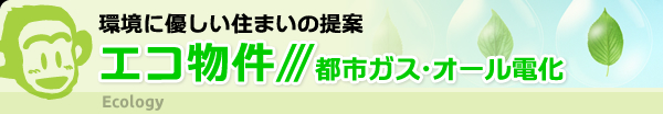 環境に優しい住まいの提案 エコ物件///都市ガス・オール電化